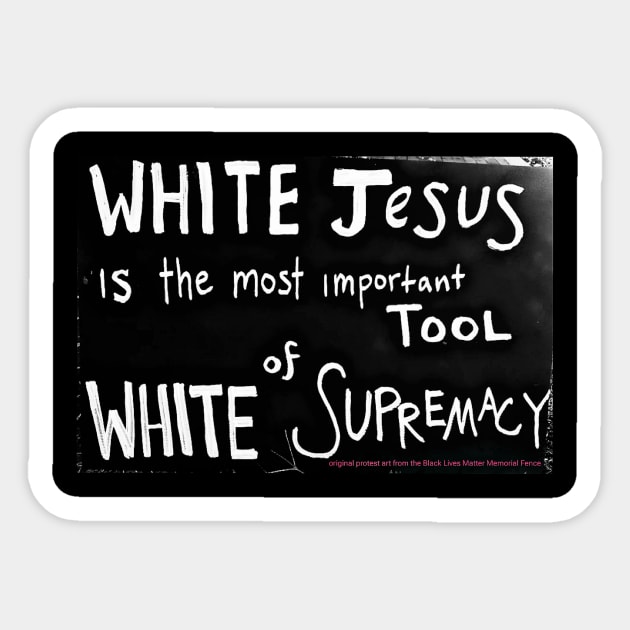 White Jesus Is The Most Important Tool of White Supremacy  - Black Lives Matter Memorial Fence - Back Sticker by Blacklivesmattermemorialfence